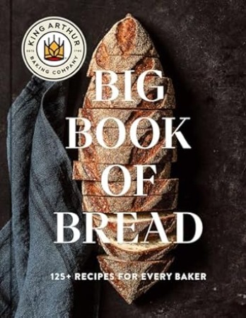 Discover the Magic of Bread with The King Arthur Baking Company Big Book of Bread