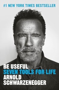 Be Useful: Seven Tools for Life – The Hidden Layers of Arnold Schwarzenegger's Bestseller